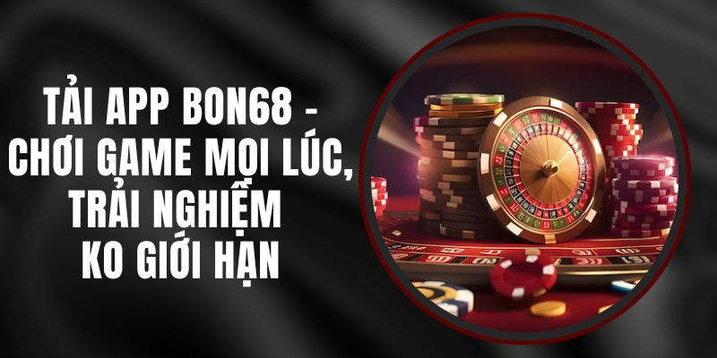  Tải app Bon68 dễ dàng qua link vào chính thức